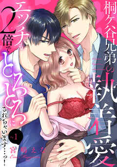 【期間限定　試し読み増量版】桐ケ谷兄弟の執着愛～エッチも2倍でとろとろにされちゃいます…っ！～(1)