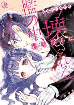 【期間限定無料】檻の中、私は淫らに壊される。【単行本版特典ペーパー付き】