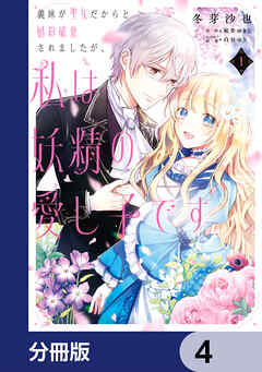 【期間限定無料】義妹が聖女だからと婚約破棄されましたが、私は妖精の愛し子です【分冊版】