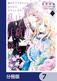 【期間限定無料】義妹が聖女だからと婚約破棄されましたが、私は妖精の愛し子です【分冊版】