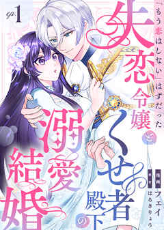 【期間限定無料】「もう恋はしない」はずだった失恋令嬢と、くせ者殿下の溺愛結婚