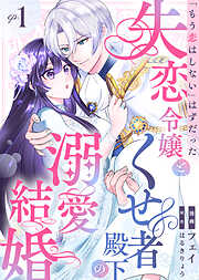 【期間限定無料】「もう恋はしない」はずだった失恋令嬢と、くせ者殿下の溺愛結婚