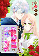 【期間限定無料】薔薇侯爵の運命の花嫁～呪いの侯爵は追放令嬢を手放さない～