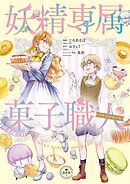 【期間限定　試し読み増量版】妖精専属菓子職人