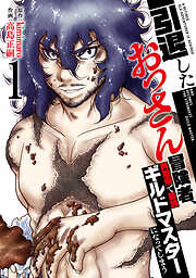 【期間限定　試し読み増量版】【特装版】引退したおっさん冒険者、再雇用で最強ギルドマスターになってしまう（1）