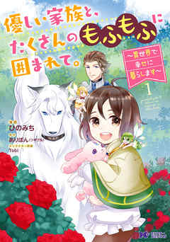 【期間限定無料】優しい家族と、たくさんのもふもふに囲まれて。～異世界で幸せに暮らします～（コミック） ： 1
