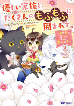 【期間限定無料】優しい家族と、たくさんのもふもふに囲まれて。～異世界で幸せに暮らします～（コミック）
