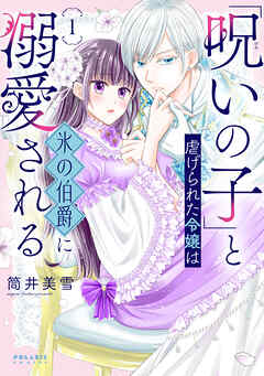 【期間限定無料】「呪いの子」と虐げられた令嬢は氷の伯爵に溺愛される