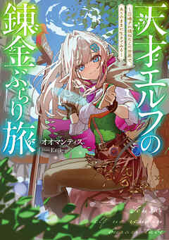 【期間限定　試し読み増量版】天才エルフの錬金ぶらり旅～召喚され損ねたこの世界で、ありのままに生きてみる～【電子書籍限定書き下ろしSS付き】