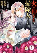【期間限定無料】火の神さまの掃除人ですが、いつの間にか花嫁として溺愛されています【単話】 1