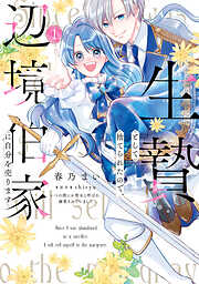 【期間限定無料】生贄として捨てられたので、辺境伯家に自分を売ります いつの間にか聖女と呼ばれ、溺愛されていました