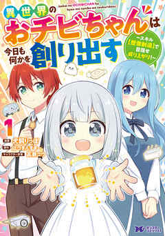 【期間限定無料】異世界のおチビちゃんは今日も何かを創り出す ～スキル【想像創造】で目指せ成り上がり！～（コミック） ： 1