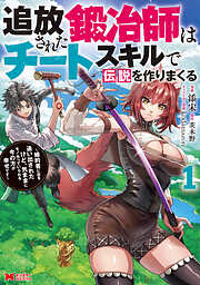 【期間限定無料】追放された鍛冶師はチートスキルで伝説を作りまくる　婚約者に店を追い出されたけど、気ままにモノ作っていられる今の方が幸せです（コミック）