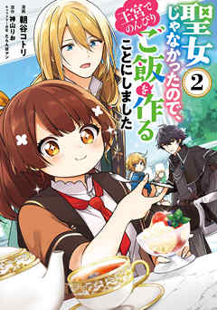 【期間限定無料】聖女じゃなかったので、王宮でのんびりご飯を作ることにしました