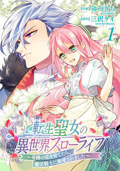 【期間限定無料】転生聖女の異世界スローライフ ～奇跡の花を育てたら、魔法騎士に溺愛されました～（１）