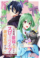 【期間限定無料】旦那様、離縁はOKですがスローライフは継続希望です！身代わり王女は毒使いの力で人生を謳歌する　【連載版】