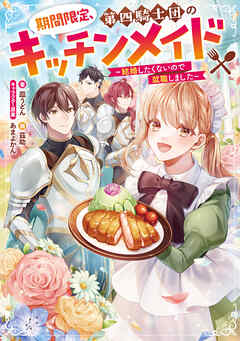 【期間限定無料】期間限定、第四騎士団のキッチンメイド～結婚したくないので就職しました～【電子書籍限定書き下ろしSS付き】
