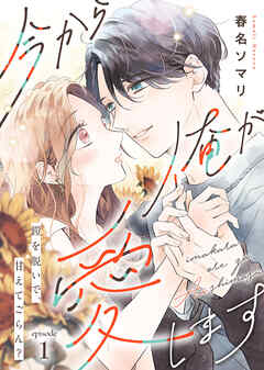 【期間限定無料】今から俺が愛します～鎧を脱いで、甘えてごらん？（１）
