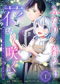 【期間限定無料】ふたり暮らしは花が咲くまで～花売りの少女と香りの魔法使いは、恋を育てる術を知らない～
