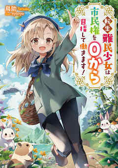 【期間限定無料】転生難民少女は市民権を０から目指して働きます！【電子書籍限定書き下ろしSS付き】