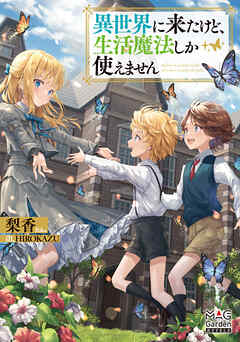 【期間限定無料】異世界に来たけど、生活魔法しか使えません【電子版限定書き下ろしSS付】