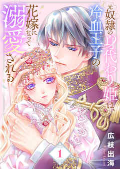 【期間限定無料】【合本版】元奴隷の身代わり姫は、冷血王子の花嫁になって溺愛される（描き下ろしおまけ付き）（1）