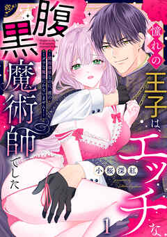 【期間限定無料】憧れの王子は、エッチな腹黒魔術師でした～閨指導係なのに、彼のミダラな魔法にかないません！～(1)