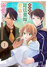 【期間限定無料】婚約破棄された魔法薬師は炎の騎士に溺愛される～ただ幸せに、なりたかった～ 1