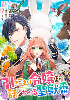 【期間限定無料】引きこもり令嬢は話のわかる聖獣番　連載版: 1