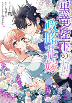 【期間限定無料】黒竜陛下の政略花嫁 魔女ですが、助けた竜に嫁入りさせられそうです　【連載版】: 1
