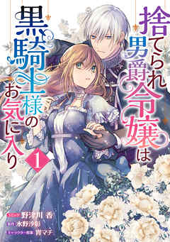 【期間限定無料】捨てられ男爵令嬢は黒騎士様のお気に入り: 1【電子限定描き下ろしカラーイラスト付き】