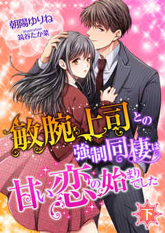 敏腕上司との強制同棲は甘い恋の始まりでした (下)（最新刊） - 朝陽ゆりね/筑谷たか菜 - TL(ティーンズラブ)小説・無料試し読みなら、電子書籍・コミックストア ブックライブ