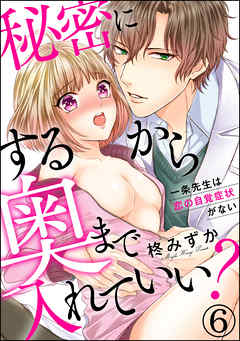 秘密にするから奥まで入れていい？一条先生は恋の自覚症状がない（分冊版）　【第6話】