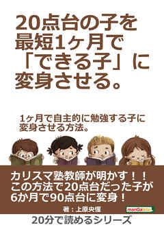 ２０点台の子を最短１ヶ月で「できる子」に変身させる。１ヶ月で自主的に勉強する子に変身させる方法。20分で読めるシリーズ