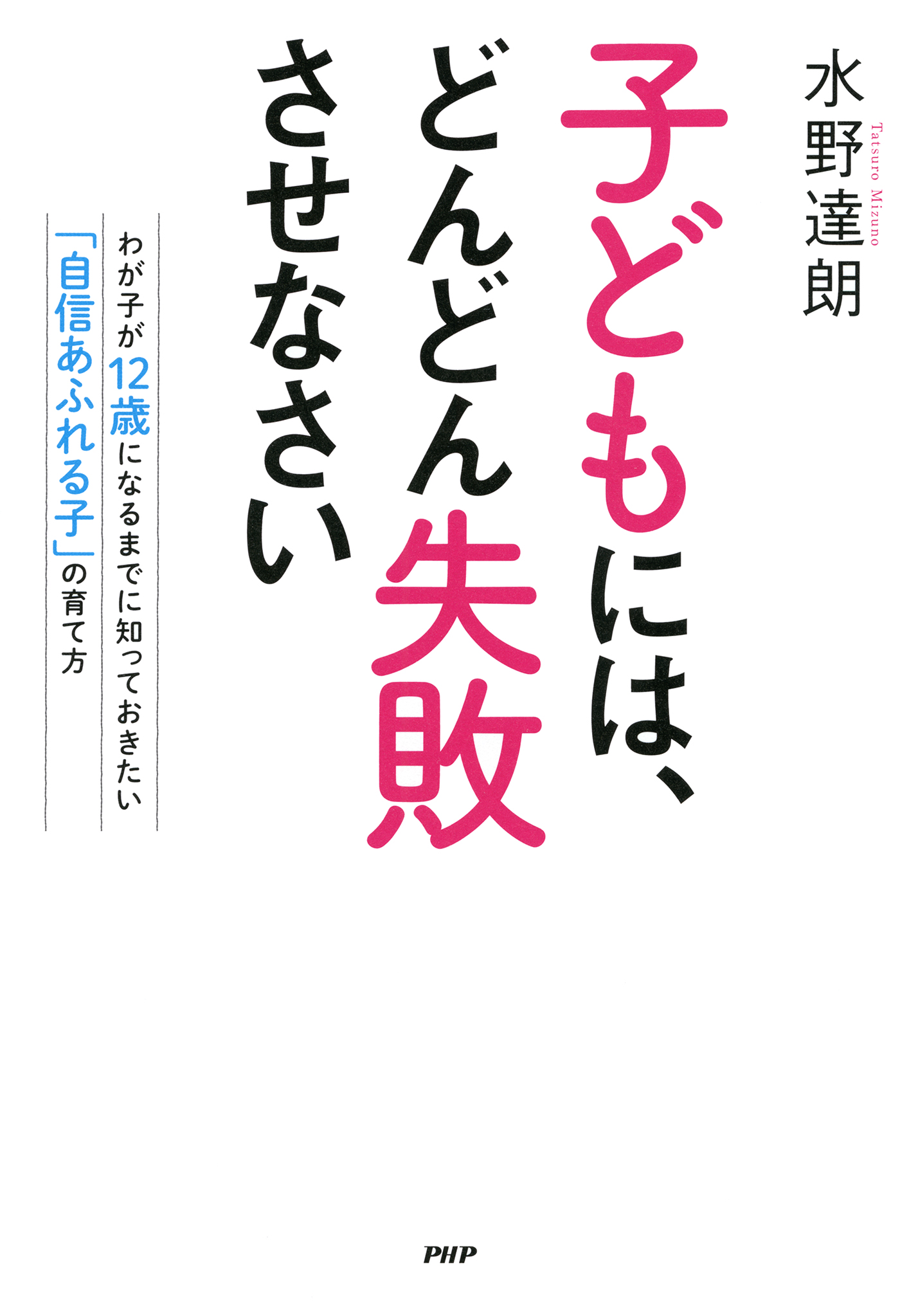 子どもには どんどん失敗させなさい わが子が12歳になるまでに知っておきたい 自信あふれる子 の育て方 水野達朗 漫画 無料試し読みなら 電子書籍ストア ブックライブ