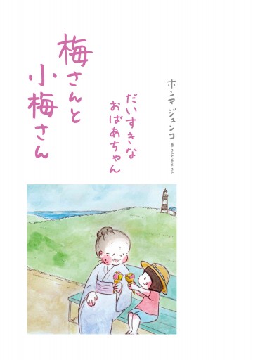 梅さんと小梅さん だいすきなおばあちゃん 最新刊 ホンマジュンコ 漫画 無料試し読みなら 電子書籍ストア ブックライブ