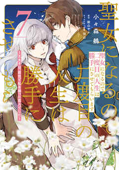 聖女になるので二度目の人生は勝手にさせてもらいます ７　～王太子は、前世で私を振った恋人でした～