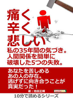 痛く、辛く、悲しい、私の35年間の気づき。人間関係を簡単に破壊した5つの失敗。10分で読めるシリーズ
