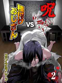 呪いのビデオvs種付けおじさん(2)