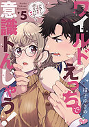 ワイルドえっちで意識トんじゃう！【単行本版】【電子限定おまけ付き】～お隣さんはコワモテ溺愛野獣～5