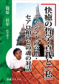 快癒の哲学・真我と［私］――ミャンマーの高僧・セアロ和尚との魂の対話