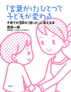 「言葉がけ」ひとつで子どもが変わる 子育ての50の「困った」に答える本