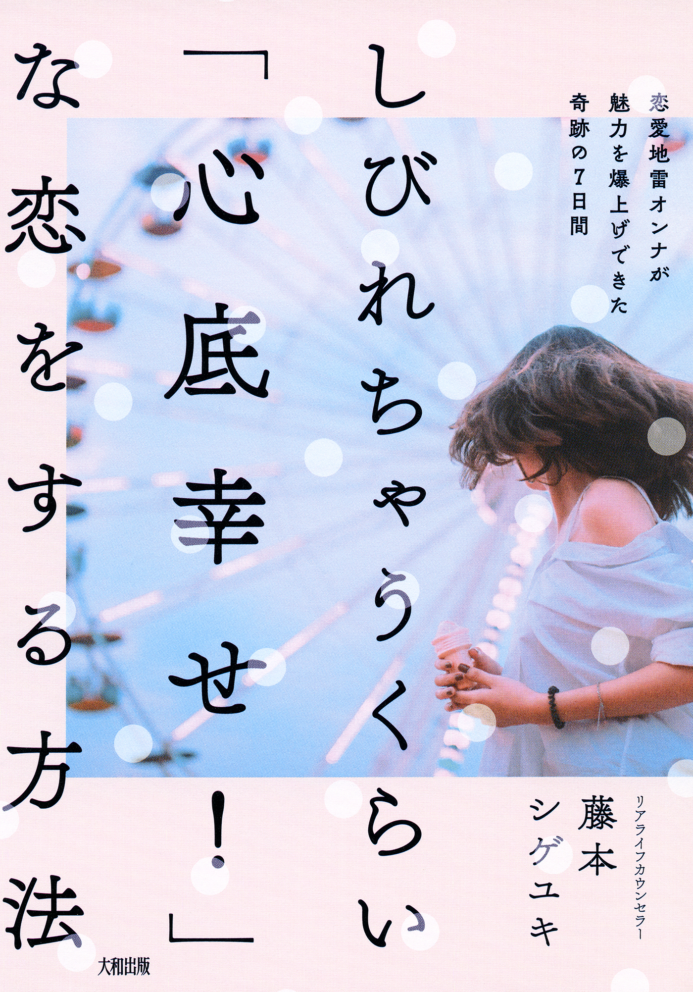 しびれちゃうくらい 心底幸せ な恋をする方法 大和出版 恋愛地雷オンナが魅力を爆上げできた奇跡の7日間 漫画 無料試し読みなら 電子書籍ストア ブックライブ