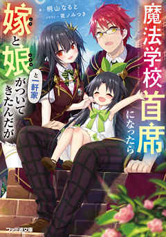 魔法学校首席になったら嫁と娘と一軒家がついてきたんだが - 桐山なると/夜ノみつき - ラノベ・無料試し読みなら、電子書籍・コミックストア ブックライブ