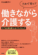 これで安心！働きながら介護する ―ケアも仕事も暮らしもバランスとって