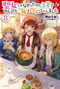 聖女じゃなかったので、王宮でのんびりご飯を作ることにしました ８