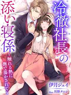 冷徹社長の添い寝係～触れる熱に撫で蕩かされて～