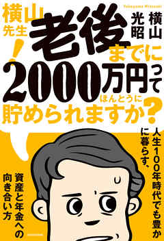 横山先生！ 老後までに2000万円ってほんとうに貯められますか？　人生１００年時代でも豊かに暮らす、資産と年金への向き合い方