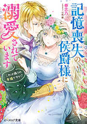 記憶喪失の侯爵様に溺愛されています　これは偽りの幸福ですか？【電子特典付き】