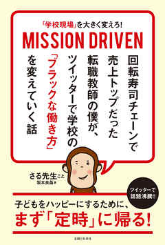 「学校現場」を大きく変えろ！ MISSION DRIVEN 回転寿司チェーンで売上トップだった転職教師の僕が、 ツイッターで学校の「ブラックな働き方」を変えていく話